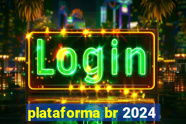 plataforma br 2024